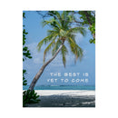 Best Is Yet To Come - Tropical - Poster